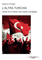 L altra Turchia. Storia di un Paese che resiste a Erdogan