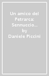 Un amico del Petrarca: Sennuccio del Bene e le sue rime