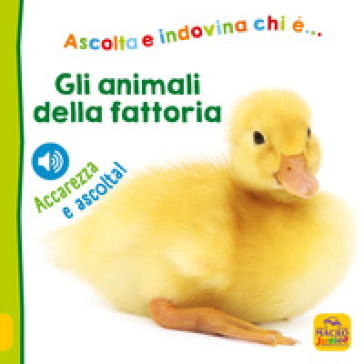 Gli animali della fattoria. Ascolta e indovina chi è... Ascolta e accarezza!