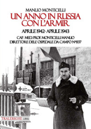 Un anno in Russia con l'Armir. Aprile 1942-Aprile 1943. Cap. Med. Prof. Monticelli Manlio...