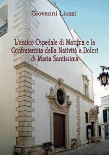 L'antico Ospedale di Martina e la Confraternita della Natività e Dolori di Maria Santissim...