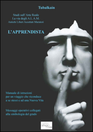 L'apprendista. Studi sull'arte reale. La via degli A.L.A.M. Antichi Libri Accettati Murato...