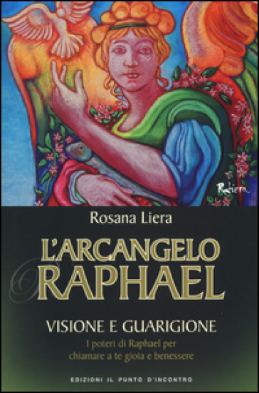 L'arcangelo Raphael. Visione e guarigione. I poteri di Raphael per chiamare a te gioia e b...