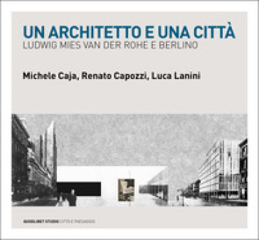 Un architetto e una città. Ludwig Mies van der Rohe e Berlino