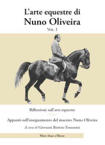 L'arte equestre di Nuno Oliveira. 1: Riflessioni sull'arte equestre.  Appunti sull'insegnamento del maestro Nuno Oliveira - Nuno Oliveira - Libro  - Mondadori Store