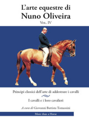 L'arte equestre di Nuno Oliveira. 4: Principi classici dell'arte di  addestrare i cavalli. I cavalli e i loro cavalieri - Nuno Oliveira - Libro  - Mondadori Store