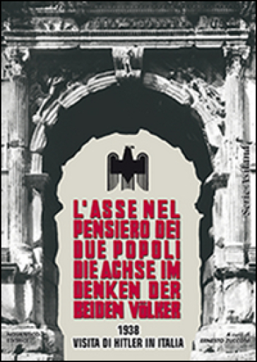 L'asse nel pensiero dei due popoli. 1938 visita di Hitler in Italia. Ediz. italiana e tedesca - Paolo Orano