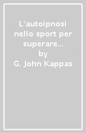 L'autoipnosi nello sport per superare se stessi e gli altri negli sport  individuali e di squadra - G. John Kappas - Libro - Mondadori Store
