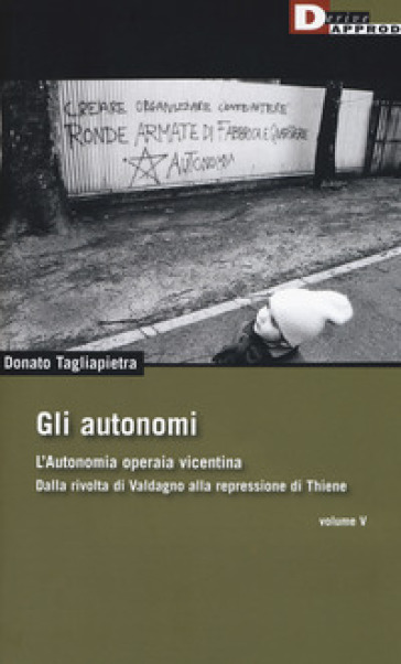 Gli autonomi. Autonomia operaia vicentina. Dalla rivolta di Valdagno alla repressione di T...