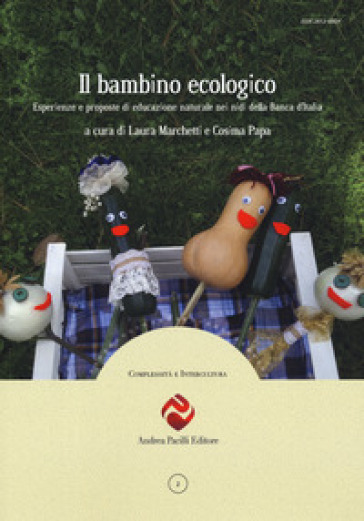 Il bambino ecologico. Esperienze e proposte di educazione naturale nei nidi della Banca d'...