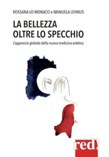 La bellezza oltre lo specchio. L'approccio globale della nuova medicina estetica - Rossana Lo Monaco - Manuela Lenhus