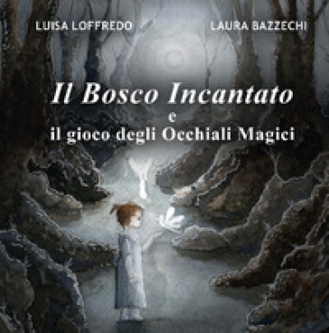 Il bosco incantato e il gioco degli Occhiali Magici. Ediz. illustrata