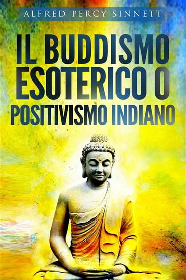 Il buddismo esoterico o positivismo indiano - Alfred Percy Sinnett