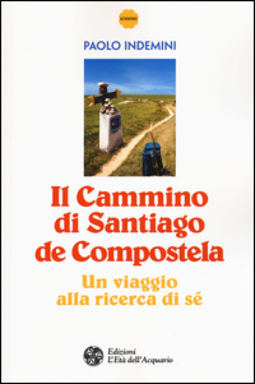 Il cammino di Santiago de Compostela. Un viaggio alla ricerca di sé