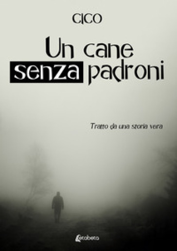 Un cane senza padroni. Tratto da una storia vera - Cico - Libro - Mondadori  Store