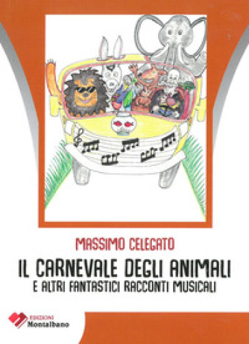 Il carnevale degli animali e altri fantastici racconti musicali - Massimo  Celegato - Libro - Mondadori Store