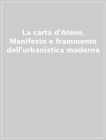 La carta d'Atene. Manifesto e frammento dell'urbanistica moderna - - Libro  - Mondadori Store