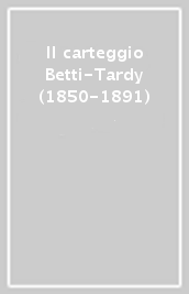 Il carteggio Betti-Tardy (1850-1891)