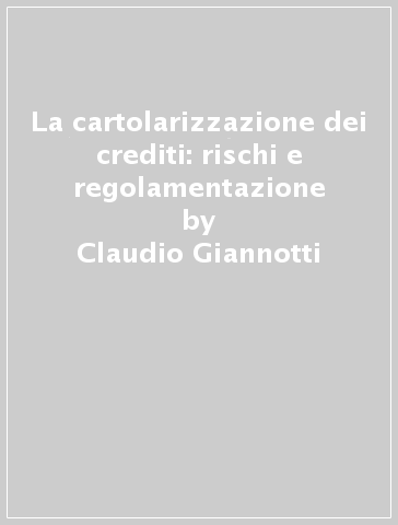 La cartolarizzazione dei crediti: rischi e regolamentazione - Claudio  Giannotti - Libro - Mondadori Store