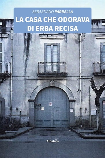 La casa che odorava di erba recisa - Sebastiano Parrella