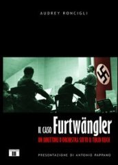 Il caso Furtwangler. Un direttore d orchestra sotto il Terzo Reich