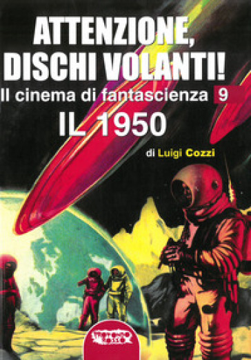 Il cinema di fantascienza. Ediz. illustrata. 9: Attenzione, Dischi Volanti! Il 1950