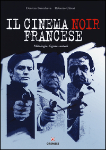 Il cinema noir francese. Mitologie, figure, autori