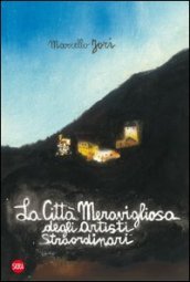 La città meravigliosa degli artisti straordinari. Ediz. illustrata