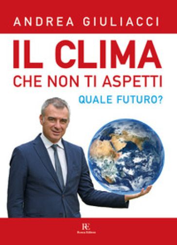 Il clima che non ti aspetti. Quale futuro? Ediz. illustrata