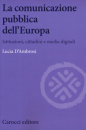 La comunicazione pubblica dell Europa. Istituzioni, cittadini e media digitali