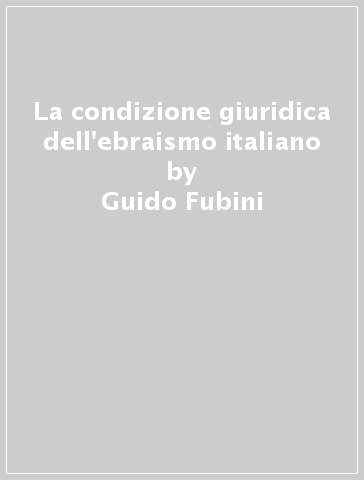La condizione giuridica dell'ebraismo italiano - Guido Fubini
