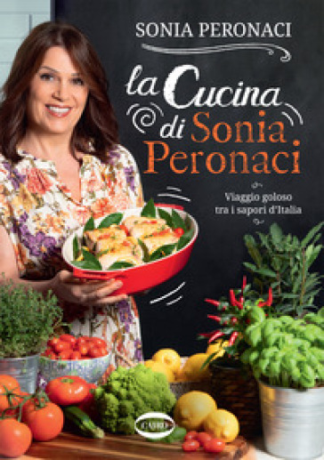 La cucina di Sonia Peronaci. Viaggio goloso tra i sapori d'Italia - Sonia  Peronaci - Libro - Mondadori Store