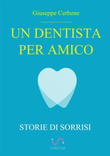 Un Dentista Per Amico Storie Di Sorrisi Giuseppe Cerbone Libro Mondadori Store