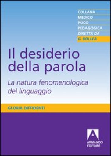 Il desiderio della parola. La natura fenomenologica del linguaggio - Gloria Diffidenti