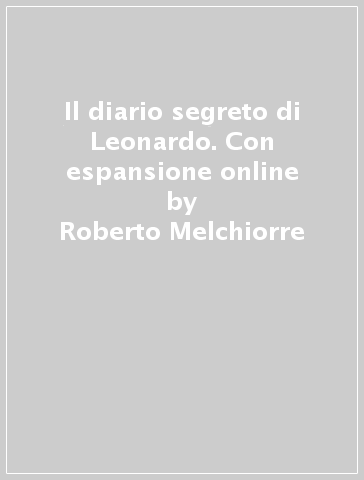 Il diario segreto di Leonardo. Con espansione online - Roberto Melchiorre -  Libro - Mondadori Store