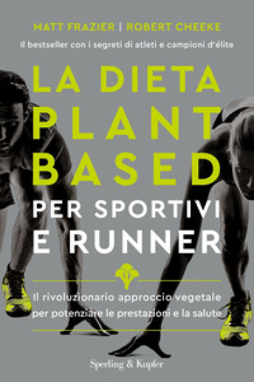 La dieta plant-based per sportivi e runner. Il rivoluzionario approccio vegetale per potenziare le prestazioni e la salute - Matt Frazier - Robert Cheeke