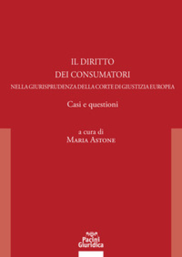 Il diritto dei consumatori nella giurisprudenza della Corte di Giustizia Europea. Casi e questioni