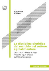 La disciplina giuridica del marchio nel settore agroalimentare. Dop, Igp, Made in Italy. Prodotti liguri e focus sull oliva taggiasca