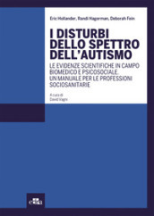 I disturbi dello spettro dell autismo. Le evidenze scientifiche in campo biomedico e psicosociale. Un manuale per le professioni sociosanitarie