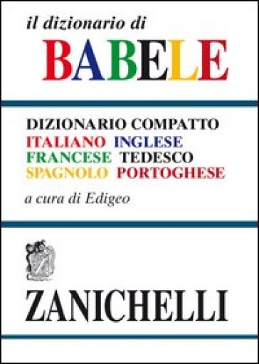 Il dizionario di Babele. Dizionario compatto italiano-inglese-francese-tedesco-spagnolo-portoghese  - - Libro - Mondadori Store