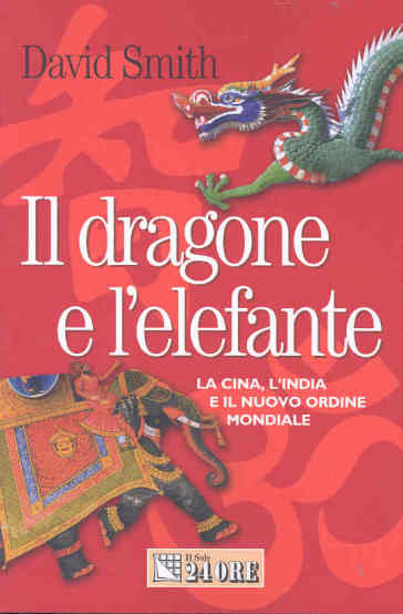 Il dragone e l'elefante. La Cina, l'India e il nuovo ordine mondiale - David Smith