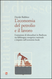 L economia del petrolio e il lavoro. L estrazione di idrocarburi in Basilicata tra fabbisogno energetico nazionale e impatto sull economia locale