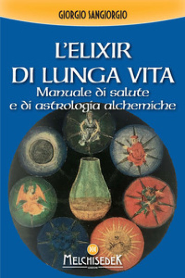 L'elixir di lunga vita. Manuale di salute e di astrologia alchemica