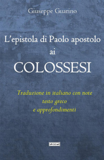 L'epistola di Paolo apostolo ai Colossesi. Traduzione in italiano con note, testo greco e...