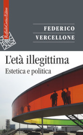 L'età illegittima. Estetica e politica - Federico Vercellone - Libro -  Mondadori Store