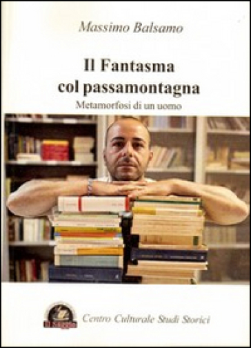 Il fantasma col passamontagna. Metamorfosi di un uomo - Massimo Balsamo -  Libro - Mondadori Store