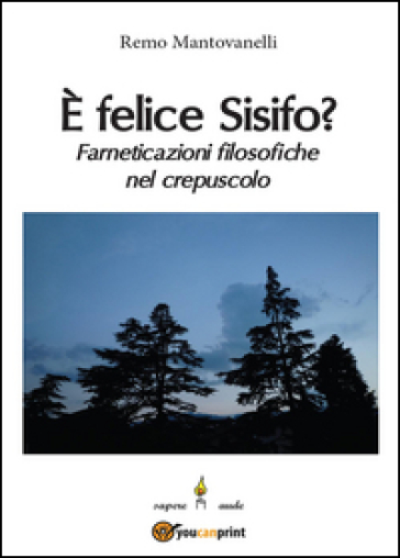 È felice Sisifo? Farneticazioni filosofiche nel crepuscolo