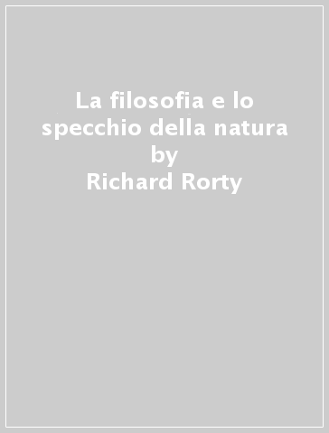 La filosofia e lo specchio della natura - Richard Rorty - Libro - Mondadori  Store