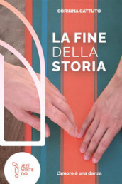 La fine della storia. L amore è una danza. Nuova ediz.