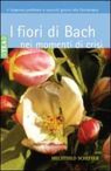 I fiori di Bach nei momenti di crisi - Mechthild Scheffer - Libro -  Mondadori Store